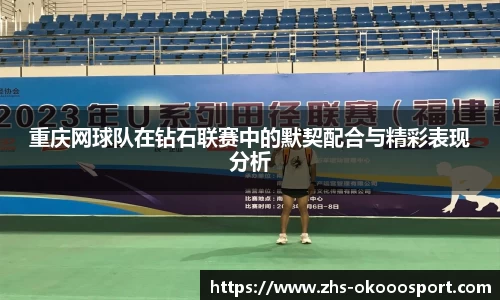 重庆网球队在钻石联赛中的默契配合与精彩表现分析